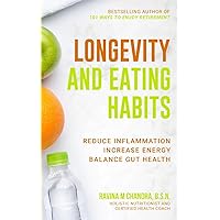 Longevity and Eating Habits: A Simple Blueprint to Reduce Inflammation, Increase Energy and Balance Gut Health So You Can Age Well and Live Vibrantly (Eat Better, Live Longer)