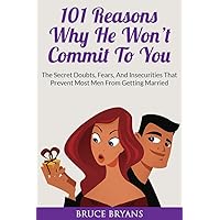 101 Reasons Why He Won’t Commit To You: The Secret Fears, Doubts, and Insecurities That Prevent Most Men from Getting Married (Smart Dating Books for Women) 101 Reasons Why He Won’t Commit To You: The Secret Fears, Doubts, and Insecurities That Prevent Most Men from Getting Married (Smart Dating Books for Women) Kindle Paperback Hardcover