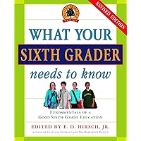 What Your Sixth Grader Needs to Know: Fundamentals of a Good Sixth-Grade Education, Revised Edition (The Core Knowledge Series) What Your Sixth Grader Needs to Know: Fundamentals of a Good Sixth-Grade Education, Revised Edition (The Core Knowledge Series) Paperback Kindle