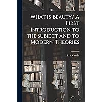 What is Beauty? A First Introduction to the Subject and to Modern Theories What is Beauty? A First Introduction to the Subject and to Modern Theories Paperback Hardcover