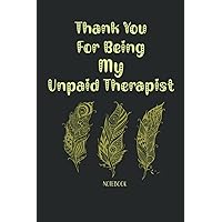 Thank You For Being My Unpaid Therapist: 6 X 9 Inches Blank Lined Notebook With Funny Quote On Cover, 120 Pages, Sarcastic Farewell Idea, Gag Gifts For Women, Men, Coworkers, Friends , Office Gifts