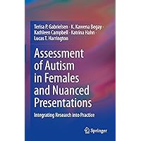 Assessment of Autism in Females and Nuanced Presentations: Integrating Research into Practice Assessment of Autism in Females and Nuanced Presentations: Integrating Research into Practice Hardcover Kindle