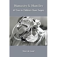 Humanity & Humility: 40 Years in Children's Heart Surgery Humanity & Humility: 40 Years in Children's Heart Surgery Paperback Kindle