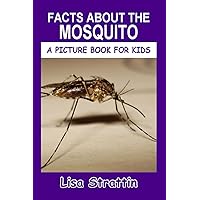 Facts About the Mosquito (A Picture Book For Kids) Facts About the Mosquito (A Picture Book For Kids) Paperback Kindle