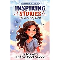 Inspiring Stories For Amazing Girls : An Uplifting Story About Teamwork, Friendship, Believing In Yourself, How Kindness Can Spread and Dreaming Big : Olivia And The Curious Cloud Inspiring Stories For Amazing Girls : An Uplifting Story About Teamwork, Friendship, Believing In Yourself, How Kindness Can Spread and Dreaming Big : Olivia And The Curious Cloud Kindle Paperback Hardcover