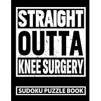 Straight Outta Knee Surgery Sudoku Puzzle Book: 200 Sudoku Puzzles for Teens and Adults (8.5 x 11) Variety Puzzles from Very Easy to Hard | Funny Knee ... | Post Op Knee Injury Sudoku Variations