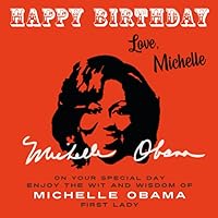 Happy Birthday—Love, Michelle: On Your Special Day, Enjoy the Wit and Wisdom of Michelle Obama, First Lady Happy Birthday—Love, Michelle: On Your Special Day, Enjoy the Wit and Wisdom of Michelle Obama, First Lady Paperback