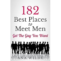 182 Best Places To Meet Men: Get The Guy You Want (How To Find Love) 182 Best Places To Meet Men: Get The Guy You Want (How To Find Love) Paperback Kindle