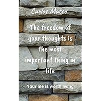 The freedom of your thoughts is the most important thing in life: Your life is worth living The freedom of your thoughts is the most important thing in life: Your life is worth living Kindle Paperback