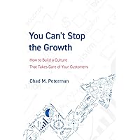 You Can't Stop The Growth: How to Build a Culture That Takes Care of Your Customers You Can't Stop The Growth: How to Build a Culture That Takes Care of Your Customers Paperback Kindle