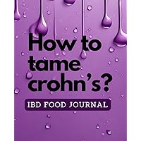 How to tame crohn's? IBD Food Journal: Food diary, symptoms log, bowel movement logs, sections for energy, stomach pain level and more… for people ... issues...self care logbook for everyone