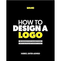 How to Design a Logo: The Comprehensive step-by-step guide to creating effective logo design and visual identity systems How to Design a Logo: The Comprehensive step-by-step guide to creating effective logo design and visual identity systems Hardcover