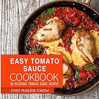 Easy Tomato Sauce Cookbook: 50 Delicious Tomato Sauce Recipes Easy Tomato Sauce Cookbook: 50 Delicious Tomato Sauce Recipes Paperback Kindle Mass Market Paperback