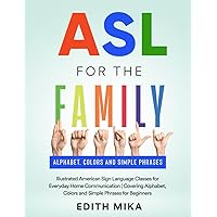 ASL for the Family: Illustrated American Sign Language Classes for Everyday Home Communication | Covering Alphabet, Colors and Simple Phrases for Beginners