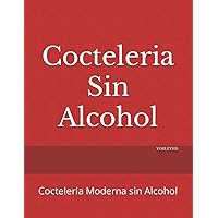 Cocteleria Sin Alcohol: Cocteleria Moderna sin Alcohol (Spanish Edition) Cocteleria Sin Alcohol: Cocteleria Moderna sin Alcohol (Spanish Edition) Kindle Paperback
