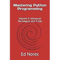 Mastering Python Programming: Volume II: Advanced Techniques and Tricks