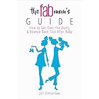 The Fab Mom's Guide: How to Get Over the Bump & Bounce Back Fast After Baby The Fab Mom's Guide: How to Get Over the Bump & Bounce Back Fast After Baby Kindle Hardcover