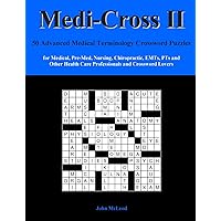Medi-Cross II: 50 Advanced Medical Terminology Crossword Puzzles for Medical, Pre-Med, Nursing, Chiropractic, EMTs, PTs and Other Health Care Professionals and Crossword Lovers Medi-Cross II: 50 Advanced Medical Terminology Crossword Puzzles for Medical, Pre-Med, Nursing, Chiropractic, EMTs, PTs and Other Health Care Professionals and Crossword Lovers Paperback