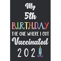 My 5th Birthday The One Where I Got Vaccinated 2021: Funny 5th Birthday Gift For Boys, Girls, Friends Born In 2017 | Lined Journal To write in | ... worker team, RN, CNA, caretaker nurse crew