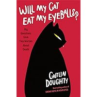 Will My Cat Eat My Eyeballs?: Big Questions from Tiny Mortals About Death Will My Cat Eat My Eyeballs?: Big Questions from Tiny Mortals About Death Hardcover Kindle Audible Audiobook Paperback Audio CD