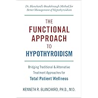 Functional Approach to Hypothyroidism: Bridging Traditional and Alternative Treatment Approaches for Total Patient Wellness Functional Approach to Hypothyroidism: Bridging Traditional and Alternative Treatment Approaches for Total Patient Wellness Paperback Kindle