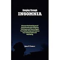 Sleeping Through insomnia: Discover the Root Causes of Insomnia and Learn Effective Techniques and Tips to Regain Your Quality Sleep and Improve Your mental ... and Well-Being. (Emotionally Sound Book 3) Sleeping Through insomnia: Discover the Root Causes of Insomnia and Learn Effective Techniques and Tips to Regain Your Quality Sleep and Improve Your mental ... and Well-Being. (Emotionally Sound Book 3) Kindle Paperback