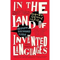In the Land of Invented Languages: Adventures in Linguistic Creativity, Madness, and Genius In the Land of Invented Languages: Adventures in Linguistic Creativity, Madness, and Genius Paperback Kindle Hardcover