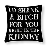 Inspiring Positive Quotes Sayings I'd Shank A Bitch for You Right in The Kidney Throw Pillowcase 18x18 Silk Summer Cooling Modern Cushion Covers for Living Room Cushion Bed