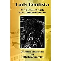 Lady Dentista - Von der Sucht nach einer Zahnbehandlung: 20 Jahre Erfahrung als Fetischzahnärztin (German Edition)