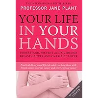 Your Life In Your Hands: Understand, Prevent and Overcome Breast Cancer and Ovarian Cancer Your Life In Your Hands: Understand, Prevent and Overcome Breast Cancer and Ovarian Cancer Paperback Hardcover