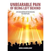 Unbearable Pain of being left behind: Life on earth after missing the rapture Unbearable Pain of being left behind: Life on earth after missing the rapture Kindle
