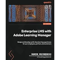 Enterprise LMS with Adobe Learning Manager: Design and develop world-class learning experiences for your employees, partners, and customers