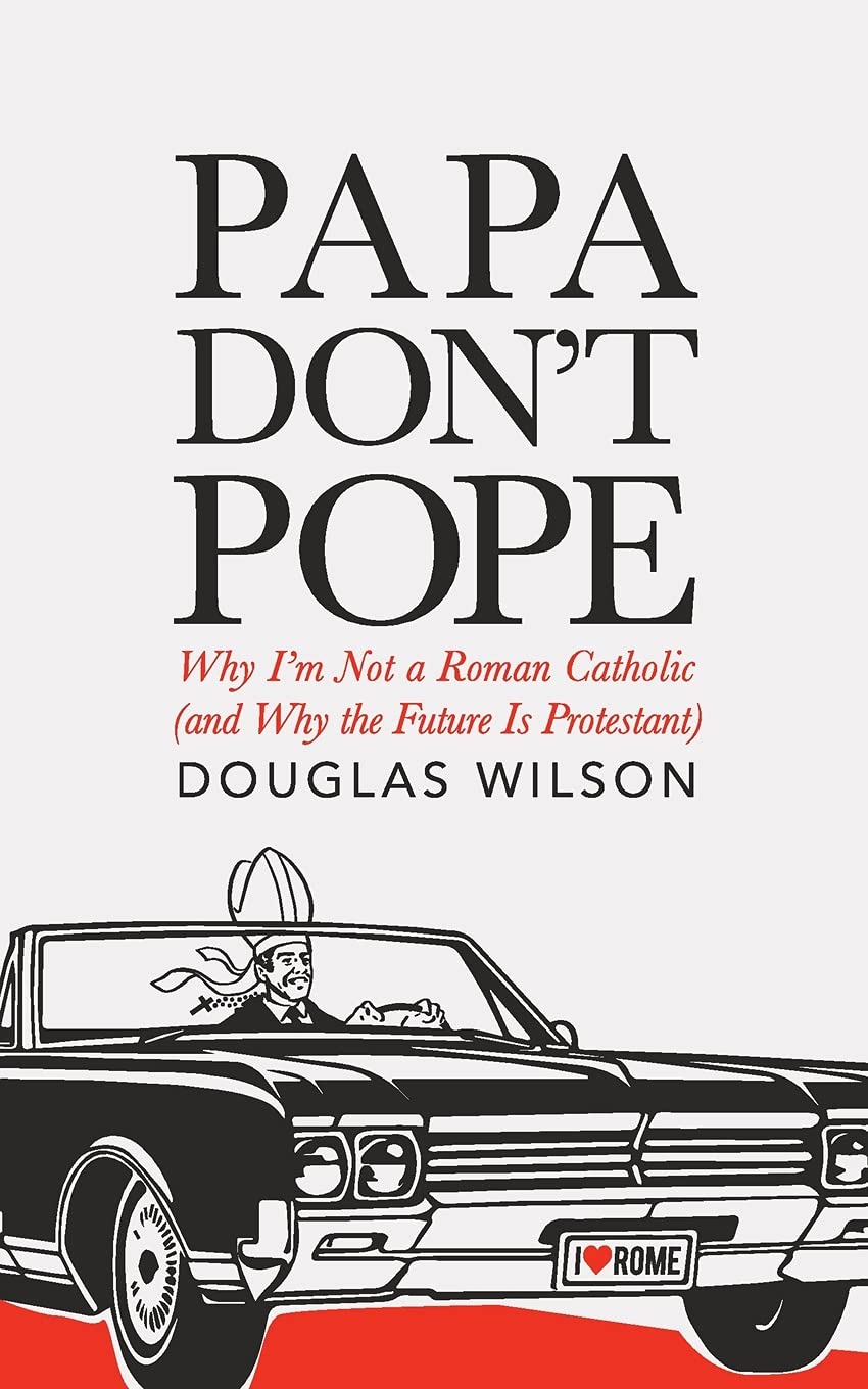 Papa Don't Pope: Why I'm Not Roman Catholic (and Why the Future is Protestant)