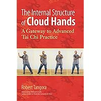 The Internal Structure of Cloud Hands: A Gateway to Advanced T'ai Chi Practice The Internal Structure of Cloud Hands: A Gateway to Advanced T'ai Chi Practice Paperback Kindle