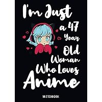 I'm Just A 47 Year Old Woman Who loves Anime Sketchbook: Manga Sketch Book for drawing and Sketching | 120 Blank Pages | 8.27