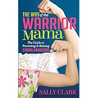 The Way of the Warrior Mama: The Guide to Protecting and Raising Strong Daughters The Way of the Warrior Mama: The Guide to Protecting and Raising Strong Daughters Paperback Kindle