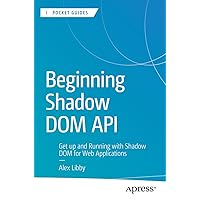 Beginning Shadow DOM API: Get Up and Running with Shadow DOM for Web Applications (Apress Pocket Guides) Beginning Shadow DOM API: Get Up and Running with Shadow DOM for Web Applications (Apress Pocket Guides) Paperback