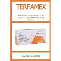 Terfamex: The Complete Guide On How to Lose Weight Quickly, End Obesity Using Terfamex