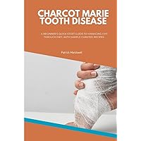 Charcot Marie Tooth Disease: A Beginner's Quick Start Guide to Managing CMT Through Diet, With Sample Curated Recipes Charcot Marie Tooth Disease: A Beginner's Quick Start Guide to Managing CMT Through Diet, With Sample Curated Recipes Paperback Kindle