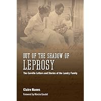Out of the Shadow of Leprosy: The Carville Letters and Stories of the Landry Family Out of the Shadow of Leprosy: The Carville Letters and Stories of the Landry Family Kindle Hardcover