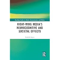 Right-Wing Media’s Neurocognitive and Societal Effects (Routledge Studies in Media, Communication, and Politics) Right-Wing Media’s Neurocognitive and Societal Effects (Routledge Studies in Media, Communication, and Politics) Kindle Hardcover