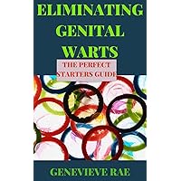 ELIMINATING GENITAL WARTS THE PERFECT STARTERS GUIDE ELIMINATING GENITAL WARTS THE PERFECT STARTERS GUIDE Kindle Hardcover Paperback