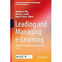 Leading and Managing e-Learning: What the e-Learning Leader Needs to Know (Educational Communications and Technology: Issues and Innovations) Leading and Managing e-Learning: What the e-Learning Leader Needs to Know (Educational Communications and Technology: Issues and Innovations) Kindle Hardcover Paperback