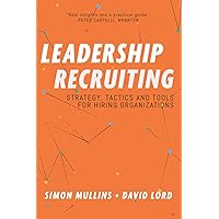 Leadership Recruiting: Strategy, Tactics and Tools for Hiring Organizations Leadership Recruiting: Strategy, Tactics and Tools for Hiring Organizations Paperback Kindle