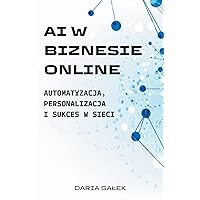AI w Biznesie Online: Automatyzacja, Personalizacja i Sukces w Sieci (Polish Edition)