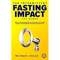 The Intermittent Fasting Impact for Women: Unlock the Hidden Secrets to Skyrocket Fat Loss and Balance Your Hormones for Those Who Hate Diets The Intermittent Fasting Impact for Women: Unlock the Hidden Secrets to Skyrocket Fat Loss and Balance Your Hormones for Those Who Hate Diets Paperback