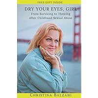 Dry Your Eyes, Girl: From Surviving to Thriving After Childhood Sexual Abuse Dry Your Eyes, Girl: From Surviving to Thriving After Childhood Sexual Abuse Paperback Kindle
