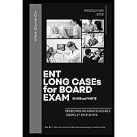 ENT LONG CASEs For BOARD EXAM BLACK and WHITE: Otolaryngology long cases , ENT oral discussion , ENT History taking , ENT Examination , ENT ... ENT OSCE Book (ENT BOARD PREPARATION SERIES)