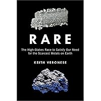 Rare: The High-Stakes Race to Satisfy Our Need for the Scarcest Metals on Earth Rare: The High-Stakes Race to Satisfy Our Need for the Scarcest Metals on Earth Hardcover Kindle
