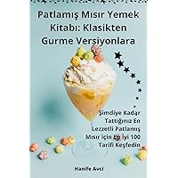Patlamış Mısır Yemek Kitabı: Klasikten Gurme Versiyonlara (Turkish Edition)